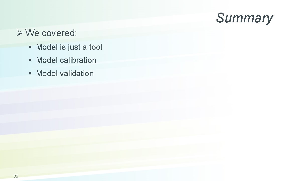 Summary Ø We covered: § Model is just a tool § Model calibration §