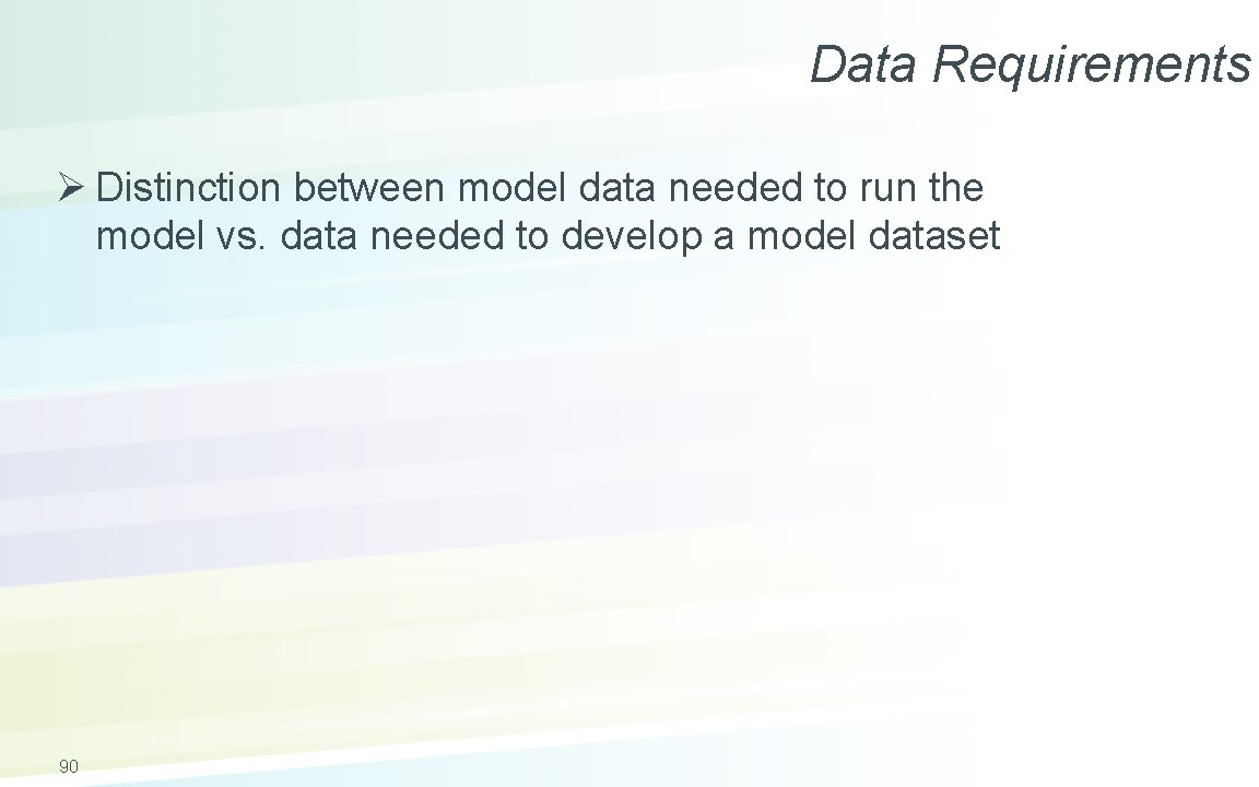 Data Requirements Ø Distinction between model data needed to run the model vs. data