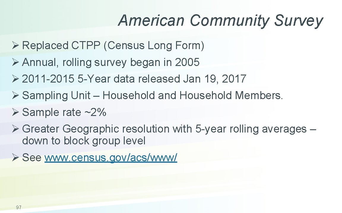 American Community Survey Ø Replaced CTPP (Census Long Form) Ø Annual, rolling survey began