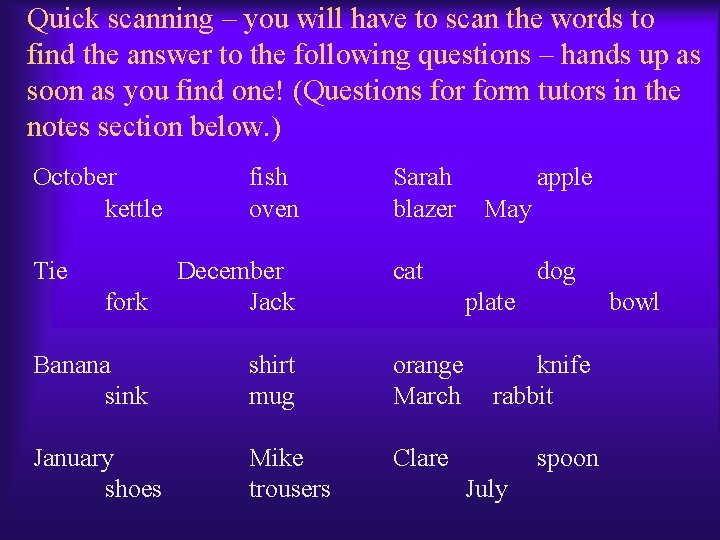 Quick scanning – you will have to scan the words to find the answer