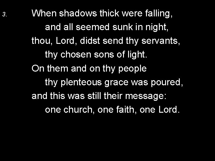 3. When shadows thick were falling, and all seemed sunk in night, thou, Lord,
