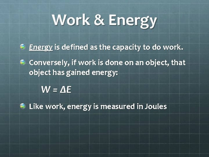 Work & Energy is defined as the capacity to do work. Conversely, if work