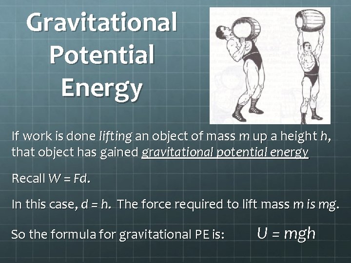 Gravitational Potential Energy If work is done lifting an object of mass m up