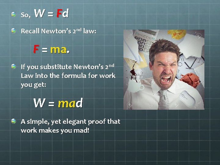 So, W = Fd Recall Newton’s 2 nd law: F = ma. If you