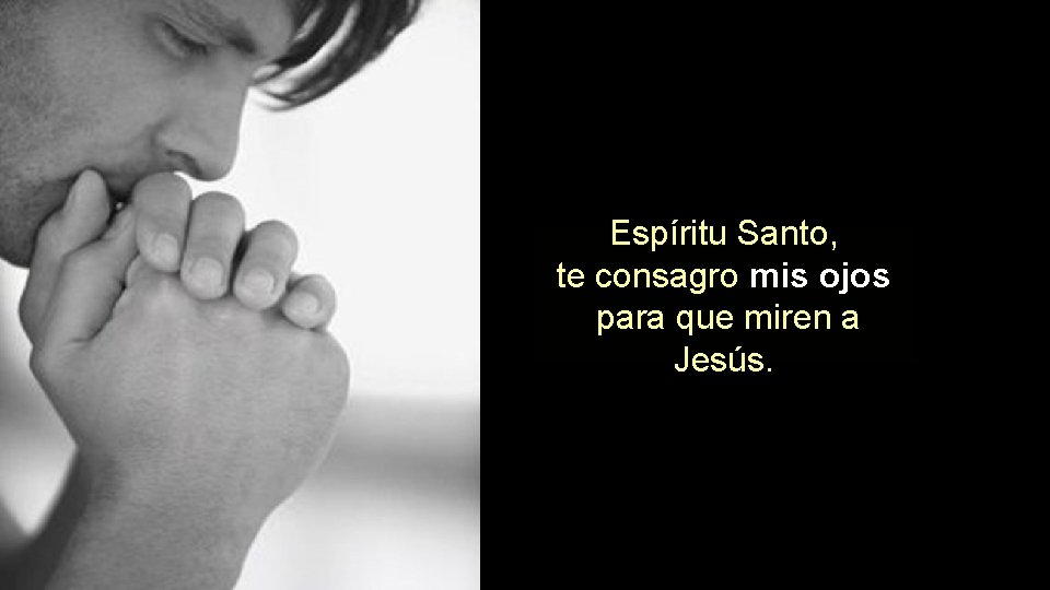 Espíritu Santo, te consagro mis ojos para que miren a Jesús. 