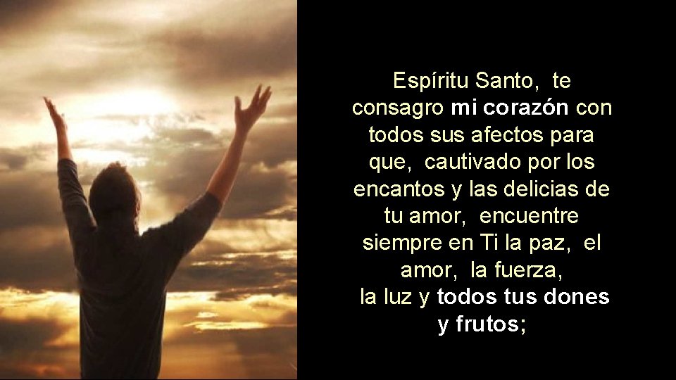 Espíritu Santo, te consagro mi corazón con todos sus afectos para que, cautivado por