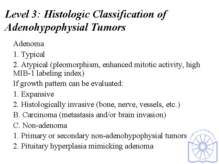 Level 3: Histologic Classification of Adenohypophysial Tumors Adenoma 1. Typical 2. Atypical (pleomorphism, enhanced
