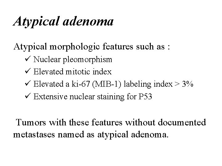 Atypical adenoma Atypical morphologic features such as : ü Nuclear pleomorphism ü Elevated mitotic