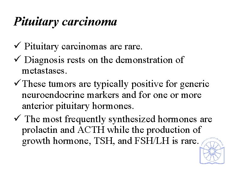 Pituitary carcinoma ü Pituitary carcinomas are rare. ü Diagnosis rests on the demonstration of