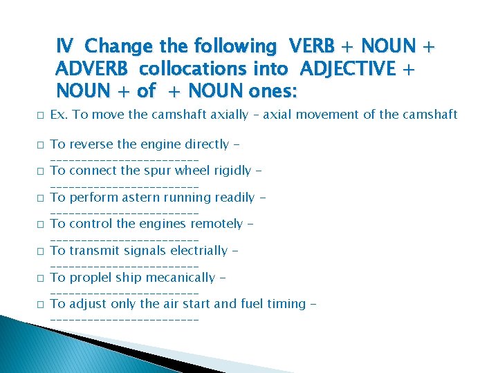 IV Change the following VERB + NOUN + ADVERB collocations into ADJECTIVE + NOUN IV Change the following VERB + NOUN + ADVERB collocations into ADJECTIVE + NOUN
