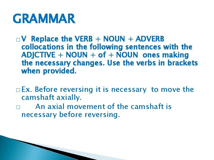 GRAMMAR �V Replace the VERB + NOUN + ADVERB collocations in the following sentences