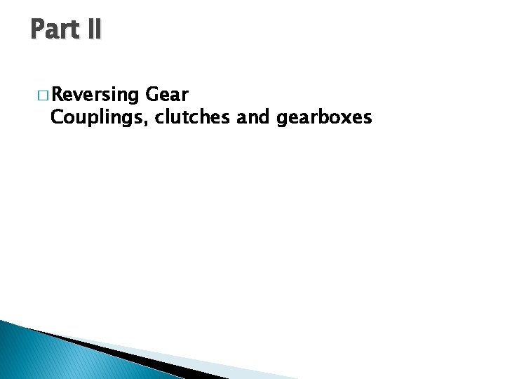 Part II � Reversing Gear Couplings, clutches and gearboxes Part II � Reversing Gear Couplings, clutches and gearboxes