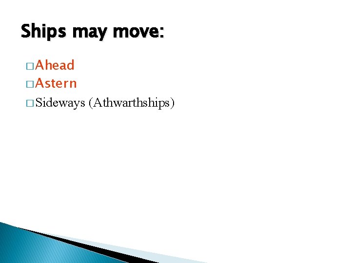 Ships may move: � Ahead � Astern � Sideways (Athwarthships) 