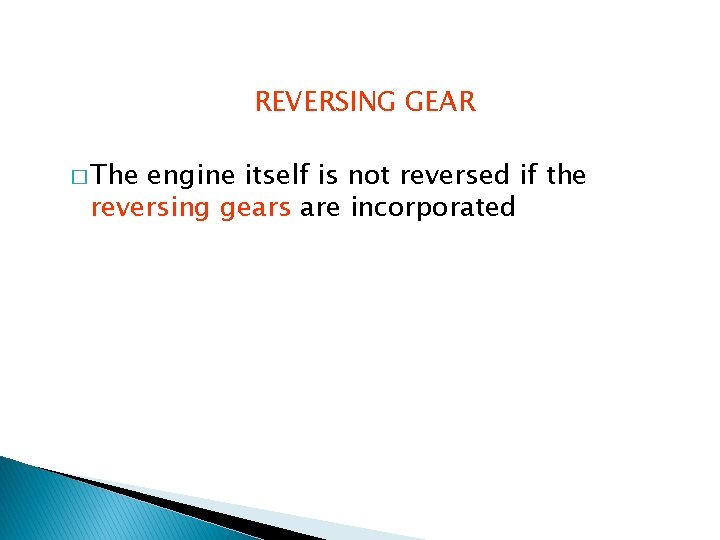 REVERSING GEAR � The engine itself is not reversed if the reversing gears are