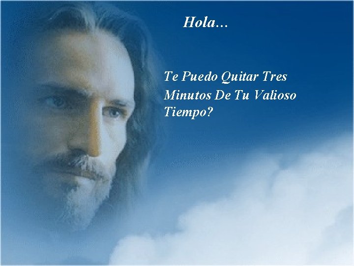 Hola… Te Puedo Quitar Tres Minutos De Tu Valioso Tiempo? 