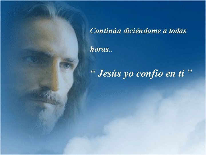 Continúa diciéndome a todas horas. . “ Jesús yo confío en tí ” 