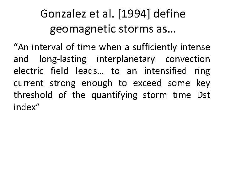 Gonzalez et al. [1994] define geomagnetic storms as… “An interval of time when a