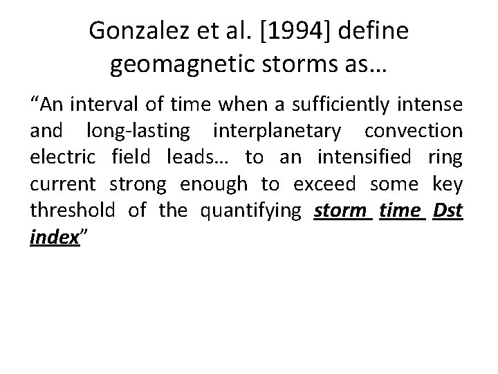 Gonzalez et al. [1994] define geomagnetic storms as… “An interval of time when a