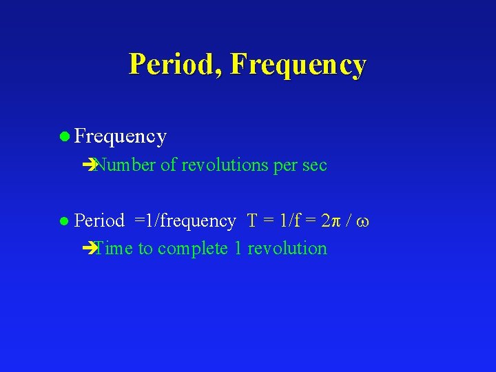 Period, Frequency l Frequency èNumber of revolutions per sec l Period =1/frequency T =