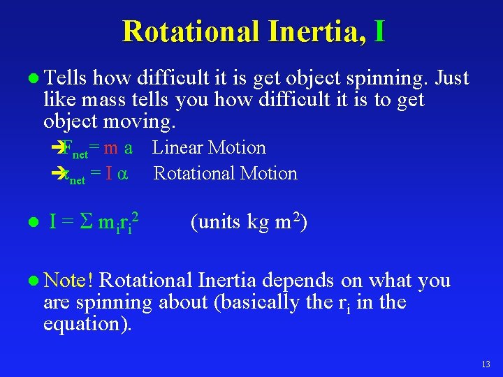 Rotational Inertia, I l Tells how difficult it is get object spinning. Just like