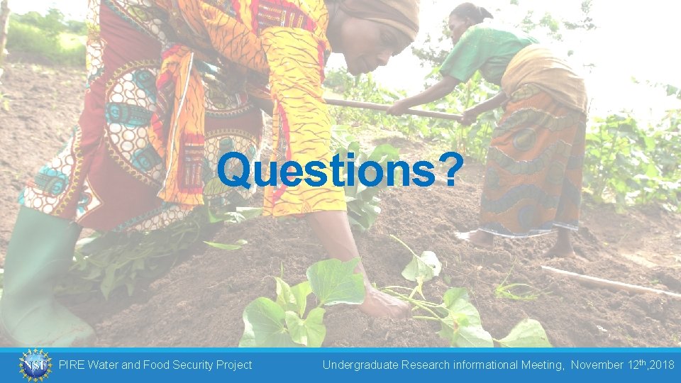 Questions? PIRE Water and Food Security Project Undergraduate. Researchinformational. Meeting, November 12 12 thth,