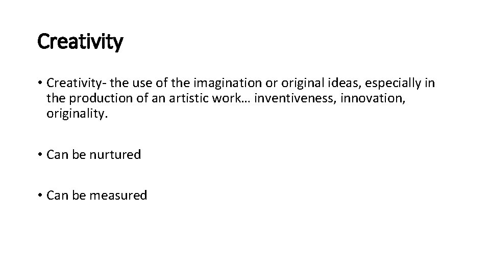 Creativity • Creativity- the use of the imagination or original ideas, especially in the