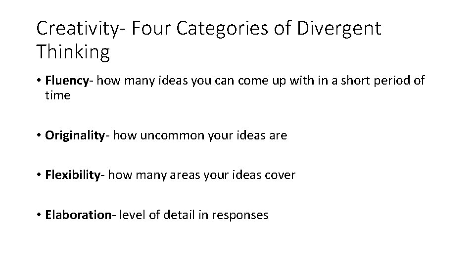 Creativity- Four Categories of Divergent Thinking • Fluency- how many ideas you can come