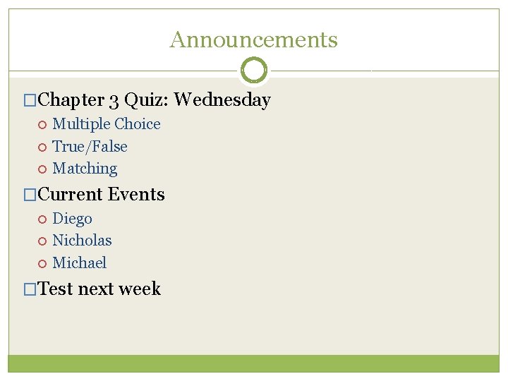 Announcements �Chapter 3 Quiz: Wednesday Multiple Choice True/False Matching �Current Events Diego Nicholas Michael