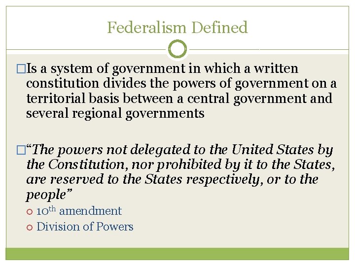 Federalism Defined �Is a system of government in which a written constitution divides the