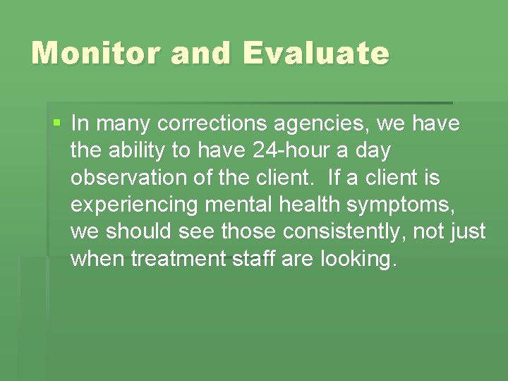 Monitor and Evaluate § In many corrections agencies, we have the ability to have