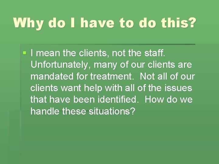 Why do I have to do this? § I mean the clients, not the