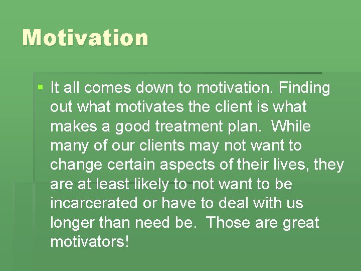 Motivation § It all comes down to motivation. Finding out what motivates the client