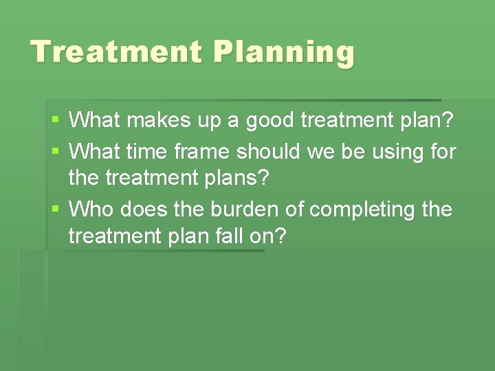 Treatment Planning § What makes up a good treatment plan? § What time frame