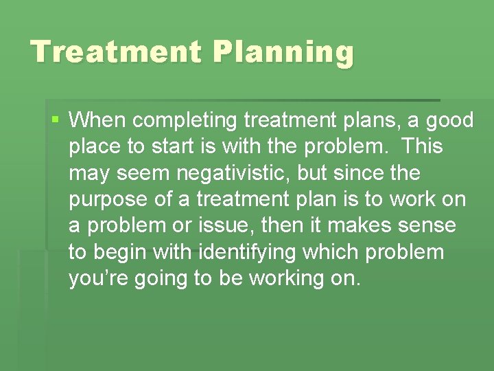 Treatment Planning § When completing treatment plans, a good place to start is with