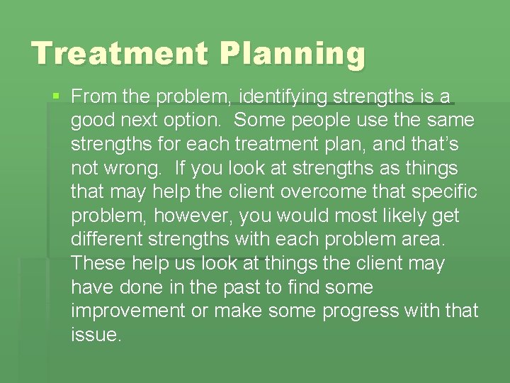 Treatment Planning § From the problem, identifying strengths is a good next option. Some