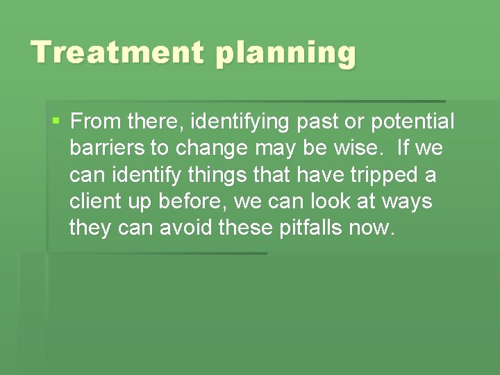 Treatment planning § From there, identifying past or potential barriers to change may be