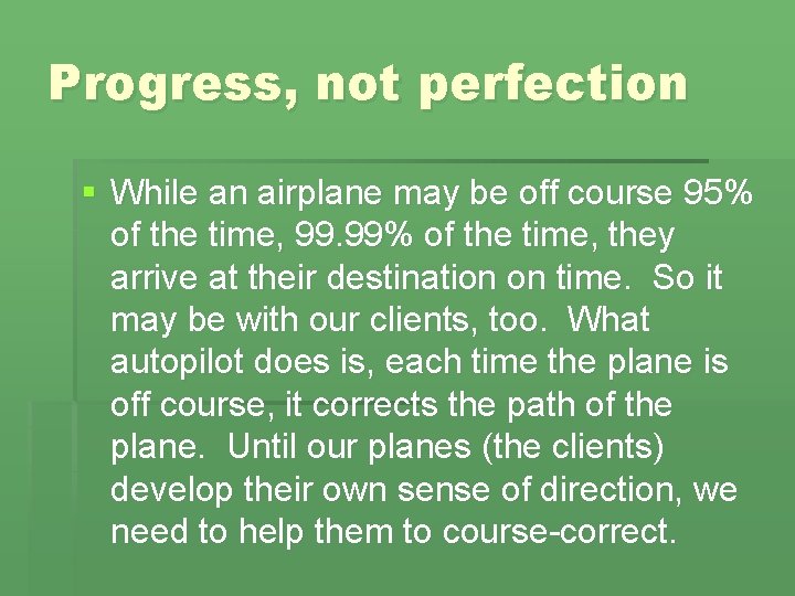Progress, not perfection § While an airplane may be off course 95% of the