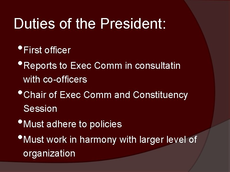Duties of the President: • First officer • Reports to Exec Comm in consultatin