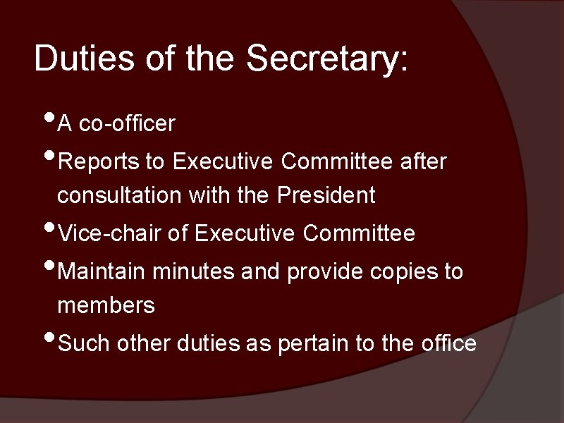 Duties of the Secretary: • A co-officer • Reports to Executive Committee after consultation