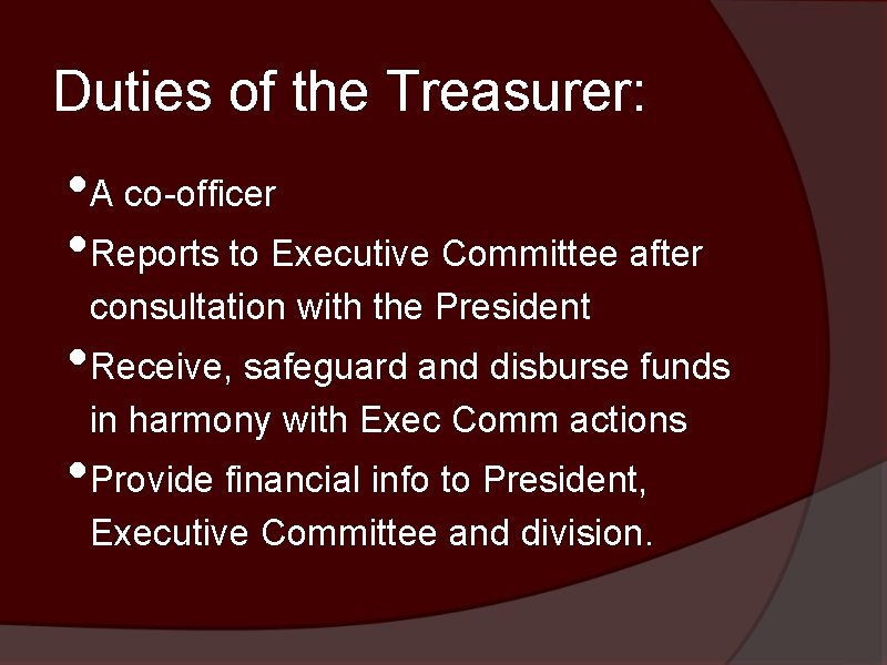 Duties of the Treasurer: • A co-officer • Reports to Executive Committee after consultation