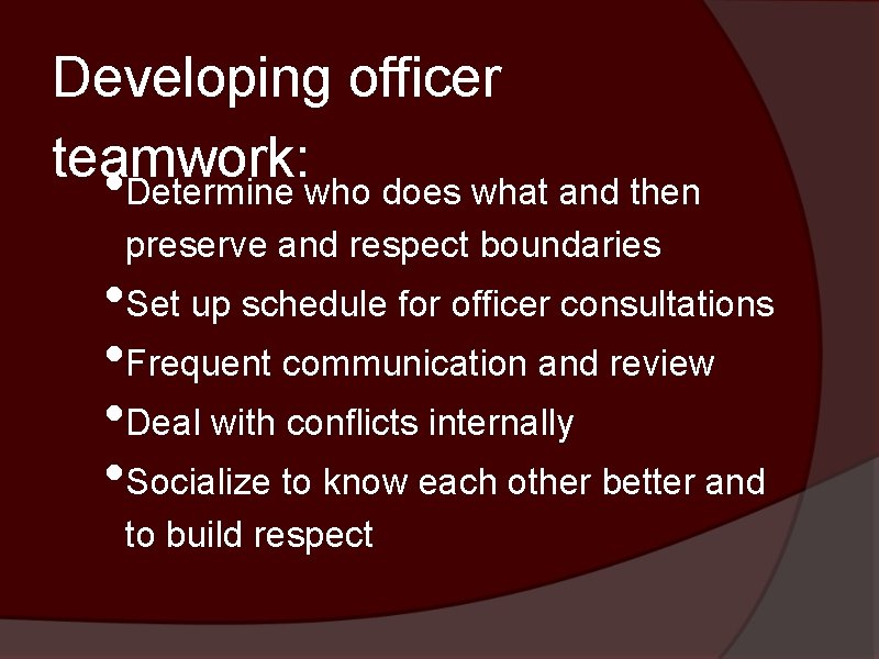 Developing officer teamwork: • Determine who does what and then preserve and respect boundaries