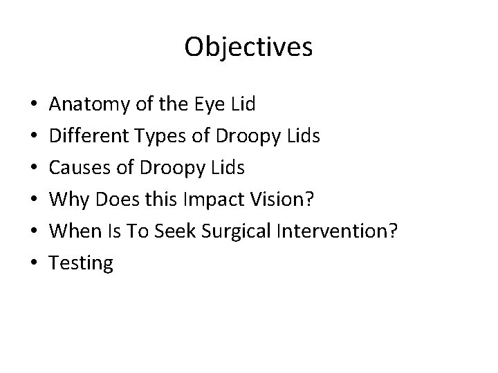 Objectives • • • Anatomy of the Eye Lid Different Types of Droopy Lids