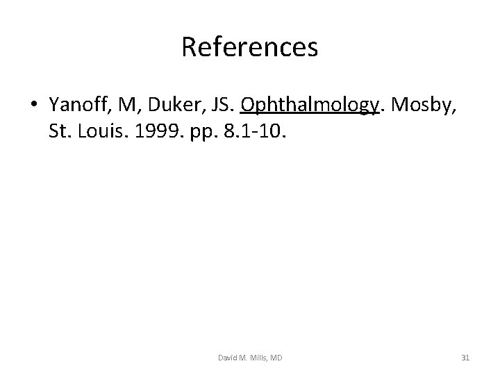 References • Yanoff, M, Duker, JS. Ophthalmology. Mosby, St. Louis. 1999. pp. 8. 1