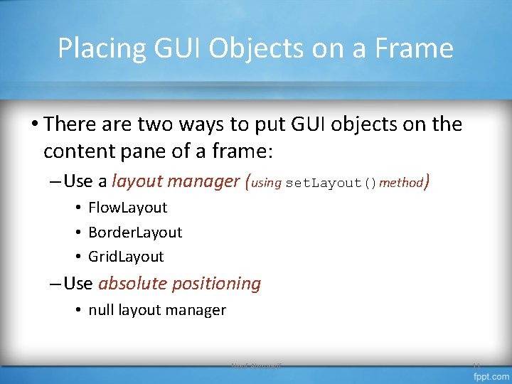 Placing GUI Objects on a Frame • There are two ways to put GUI