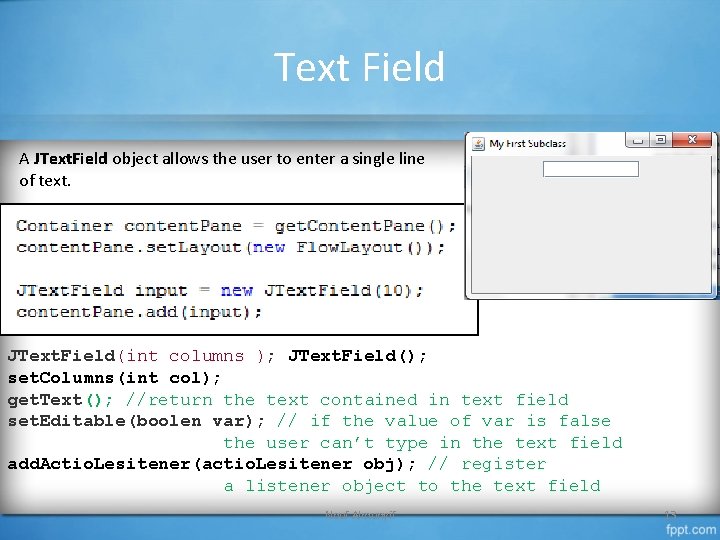 Text Field A JText. Field object allows the user to enter a single line