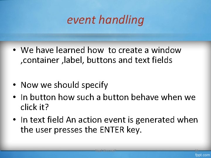 event handling • We have learned how to create a window , container ,