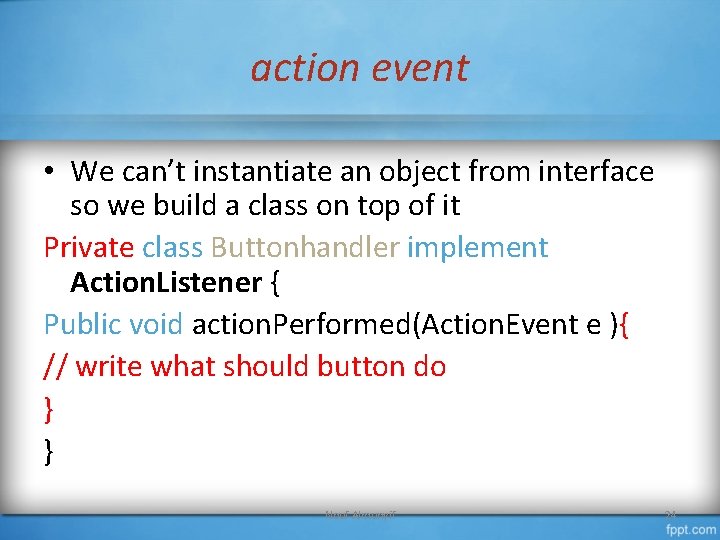 action event • We can’t instantiate an object from interface so we build a