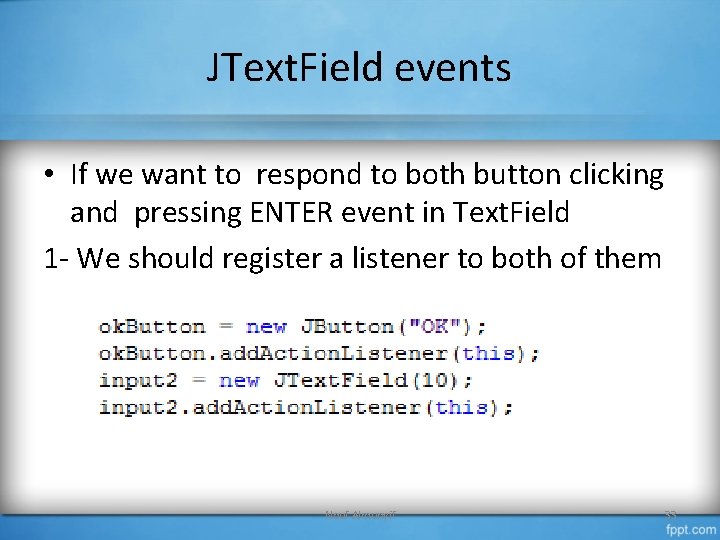 JText. Field events • If we want to respond to both button clicking and