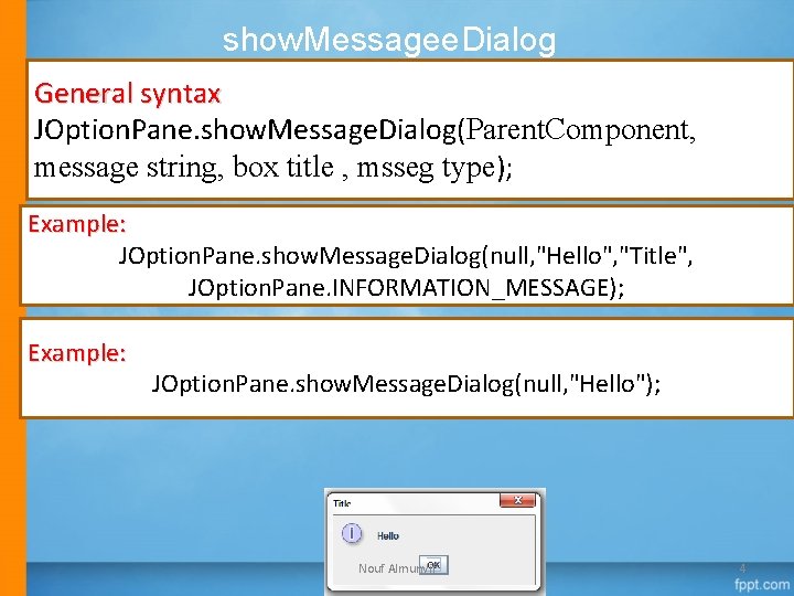show. Messagee. Dialog General syntax JOption. Pane. show. Message. Dialog(Parent. Component, message string, box