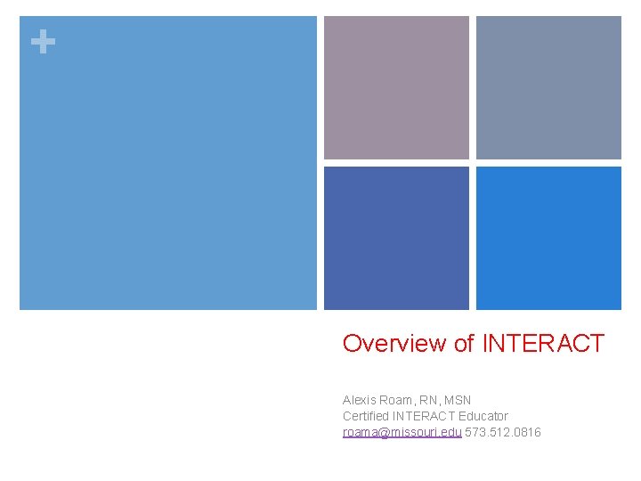 + Overview of INTERACT Alexis Roam, RN, MSN Certified INTERACT Educator roama@missouri. edu 573. + Overview of INTERACT Alexis Roam, RN, MSN Certified INTERACT Educator roama@missouri. edu 573.
